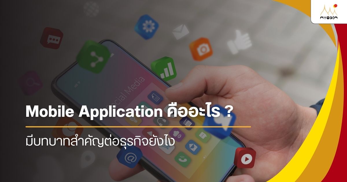 Mobile Application คืออะไร? มีบทบาทสำคัญต่อธุรกิจยังไง